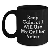 Funny Quilter Gifts from Women to Women - Keep Calm Or I Will Use My Quilter Voice Christmas Unique Black Coffee Mug, Funny Quilter Motivational Mugs for Quilter Enthusiasts - Main